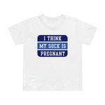 I Think My Sock Is Pregnant - Women’s T-Shirt