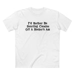 I'd Rather Be Snorting Cocaine Off A Hooker's Ass - Men’s T-Shirt