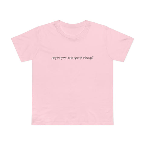 Any Way We Can Speed This Up? - Women’s T-Shirt