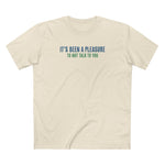 It's Been A Pleasure To Not Talk To You - Men's T-Shirt