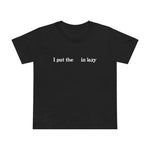 I Put The  In Lazy - Women’s T-Shirt