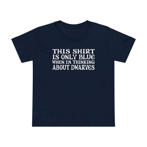 This Shirt Is Only Blue When I'm Thinking About Dwarves - Women’s T-Shirt