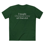 I Taught Christian Grey All That Shit - Men’s T-Shirt