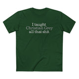 I Taught Christian Grey All That Shit - Men’s T-Shirt