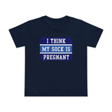 I Think My Sock Is Pregnant - Women’s T-Shirt