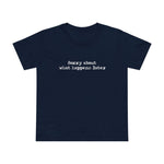 Sorry About What Happens Later - Women’s T-Shirt