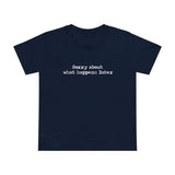 Sorry About What Happens Later - Women’s T-Shirt