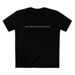 I Don't Like White People Either - Men’s T-Shirt