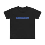 How Do I Block You In Real Life? - Women’s T-Shirt