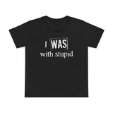 I Was With Stupid - Women’s T-Shirt