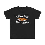 I Put Out For Santa - Women’s T-Shirt