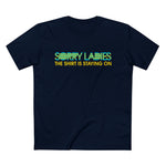 Sorry Ladies The Shirt Is Staying On - Men’s T-Shirt