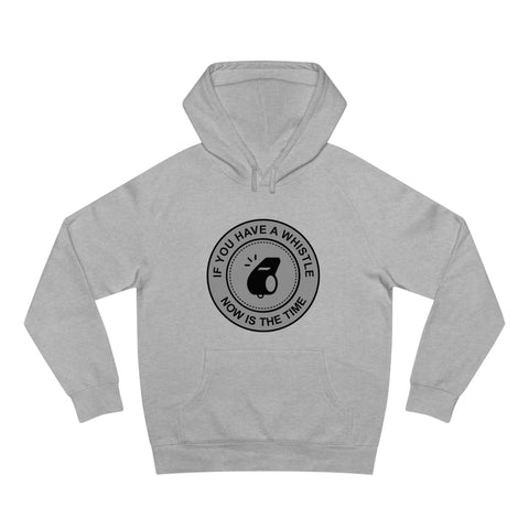 If You Have A Whistle Now Is The Time - Hoodie