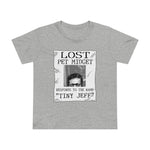Lost Pet Midget Responds To The Name Tiny Jeff - Women’s T-Shirt