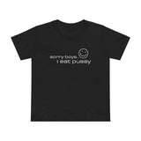 Sorry Boys - I Eat Pussy - Women’s T-Shirt