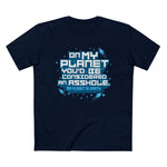 On My Planet You'd Be Considered An Asshole. (My Planet Is Earth) - Men’s T-Shirt