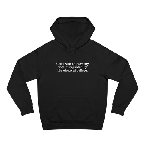 Can't Wait To Have My Vote Disregarded - Hoodie