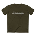 It's Never Too Late To Be A Disappointment - Men’s T-Shirt