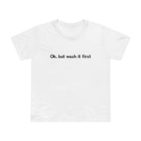 Ok But Wash It First - Women’s T-Shirt