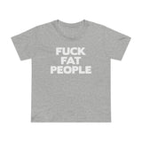 Fuck Fat People - Women’s T-Shirt