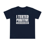 I Tested Positive For Being Fucking Awesome. - Women’s T-Shirt