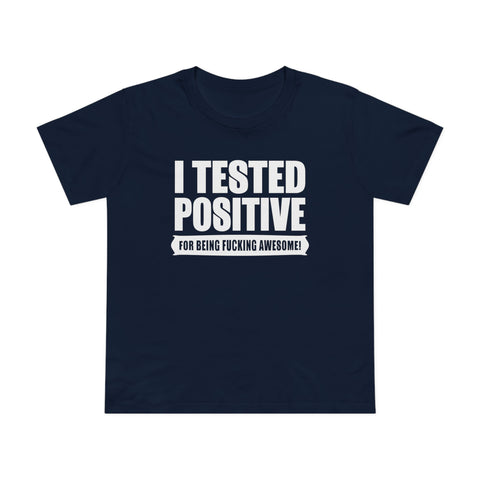 I Tested Positive For Being Fucking Awesome. - Women’s T-Shirt