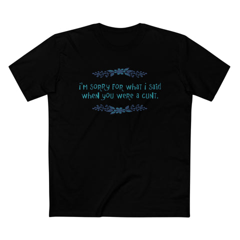 I'm Sorry For What I Said When You Were A Cunt. - Men’s T-Shirt