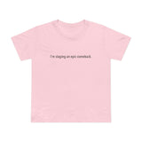 I'm Staging An Epic Comeback. - Women’s T-Shirt