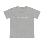 I Want To Go Home - Women’s T-Shirt