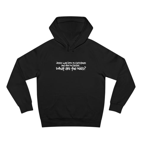 Jesus Was Born On Christmas And Died On Easter - What Are The Odds? - Hoodie