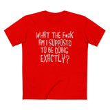 What The Fuck Am I Supposed To Be Doing Exactly? - Men’s T-Shirt