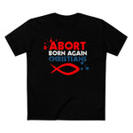 Abort Born Again Christians - Men’s T-Shirt