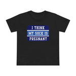 I Think My Sock Is Pregnant - Women’s T-Shirt