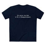 It's Never Too Late To Be A Disappointment - Men’s T-Shirt