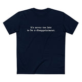 It's Never Too Late To Be A Disappointment - Men’s T-Shirt