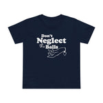 Don't Neglect The Balls - Women’s T-Shirt