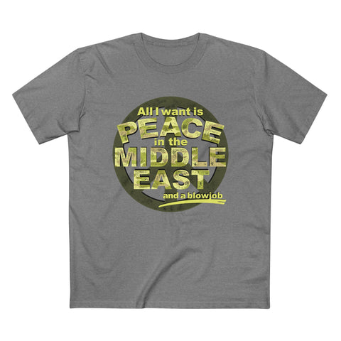 All I Want Is Peace In The Middle East (And A Blowjob) - Men’s T-Shirt