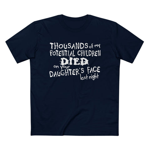 Thousands Of My Potential Children Died On Your Daughter's Face Last Night - Men’s T-Shirt