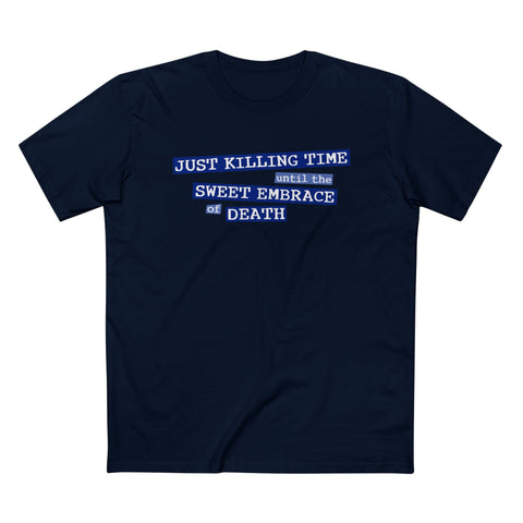 Just Killing Time Until The Sweet Embrace Of Death - Men’s T-Shirt