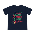 I'm So Good Santa Came Twice - Women’s T-Shirt