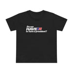 Do We Have To Have A President? - Women’s T-Shirt