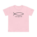 I Just Support Fish - Women’s T-Shirt