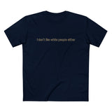 I Don't Like White People Either - Men’s T-Shirt