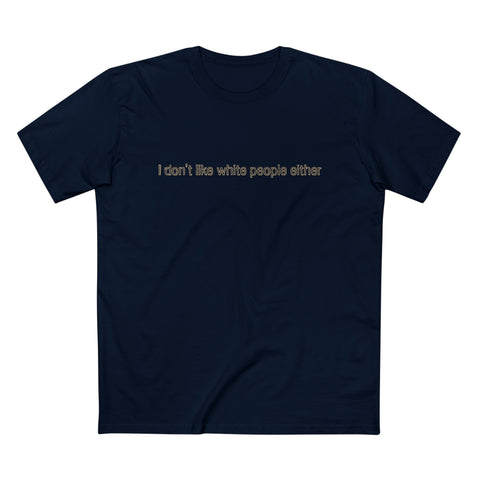 I Don't Like White People Either - Men’s T-Shirt