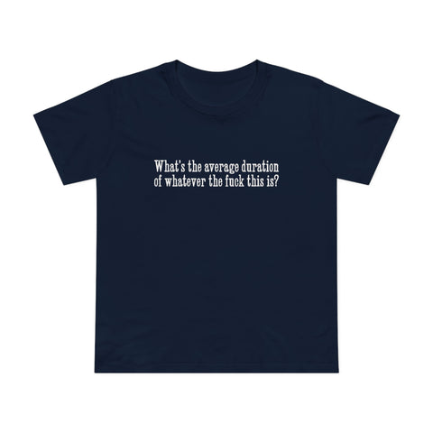 What's The Average Duration Of Whatever The Fuck This Is? - Women’s T-Shirt