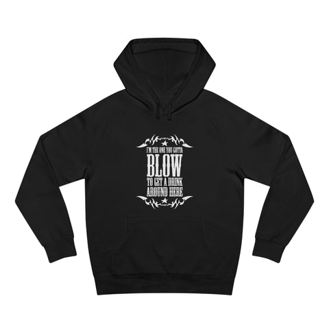 I'm The One You Gotta Blow To Get A Drink Around Here - Hoodie