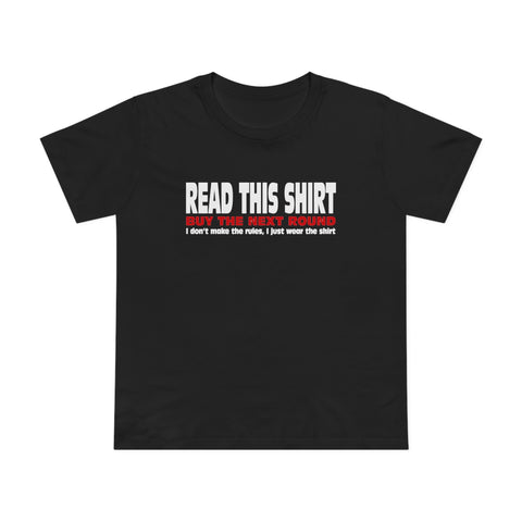 Read This Shirt Buy The Next Round. I Don't Make The Rules I Just Wear The Shirt - Women’s T-Shirt