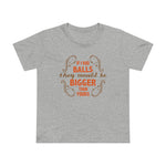 If I Had Balls They Would Be Bigger Than Yours - Women’s T-Shirt