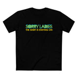 Sorry Ladies The Shirt Is Staying On - Men’s T-Shirt